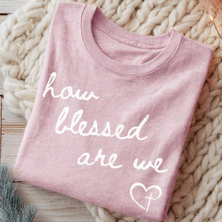 How Blessed Are We Graphic Tee